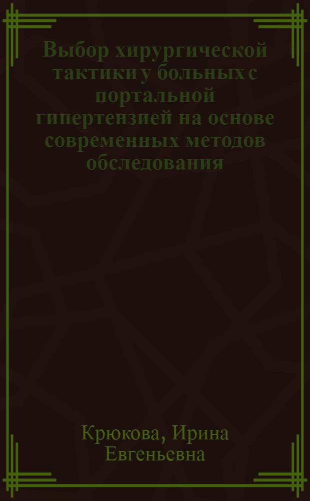 Выбор хирургической тактики у больных с портальной гипертензией на основе современных методов обследования : автореф. дис. на соиск. учен. степ. к.м.н. : специальность 14.01.17 <Хирургия> ; специальность 14.01.13 <Лучевая диагностика, лучевая терапия>