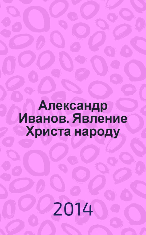 Александр Иванов. Явление Христа народу : очерк