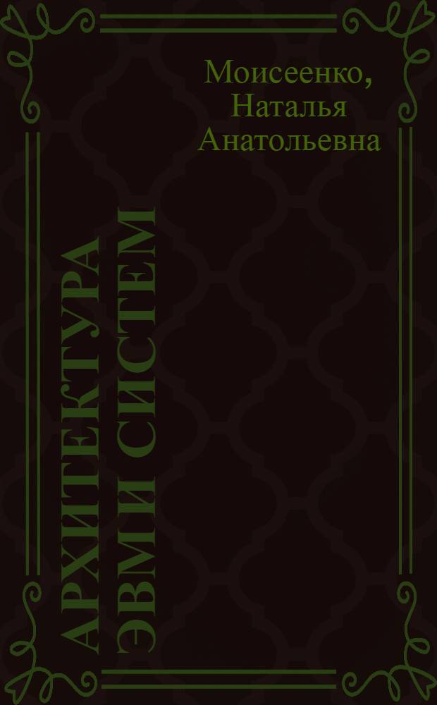 Архитектура ЭВМ и систем : электронное учебно-методическое пособие : для студентов направления 230400 "Информационные системы и технологии"