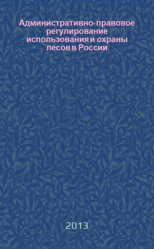 Административно-правовое регулирование использования и охраны лесов в России