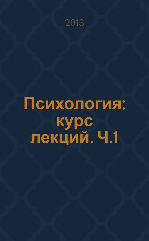 Психология : курс лекций. [Ч.1] : [Ч.1]