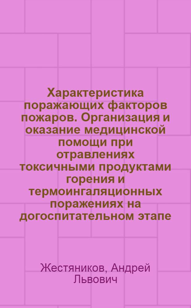 Характеристика поражающих факторов пожаров. Организация и оказание медицинской помощи при отравлениях токсичными продуктами горения и термоингаляционных поражениях на догоспитательном этапе : учебное пособие для студентов медицинского факультета