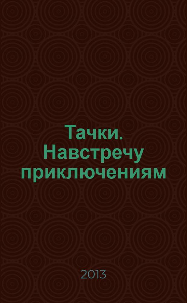 Тачки. Навстречу приключениям : книжка-квадрат : для детей старшего дошкольного возраста : для чтения взрослыми детям