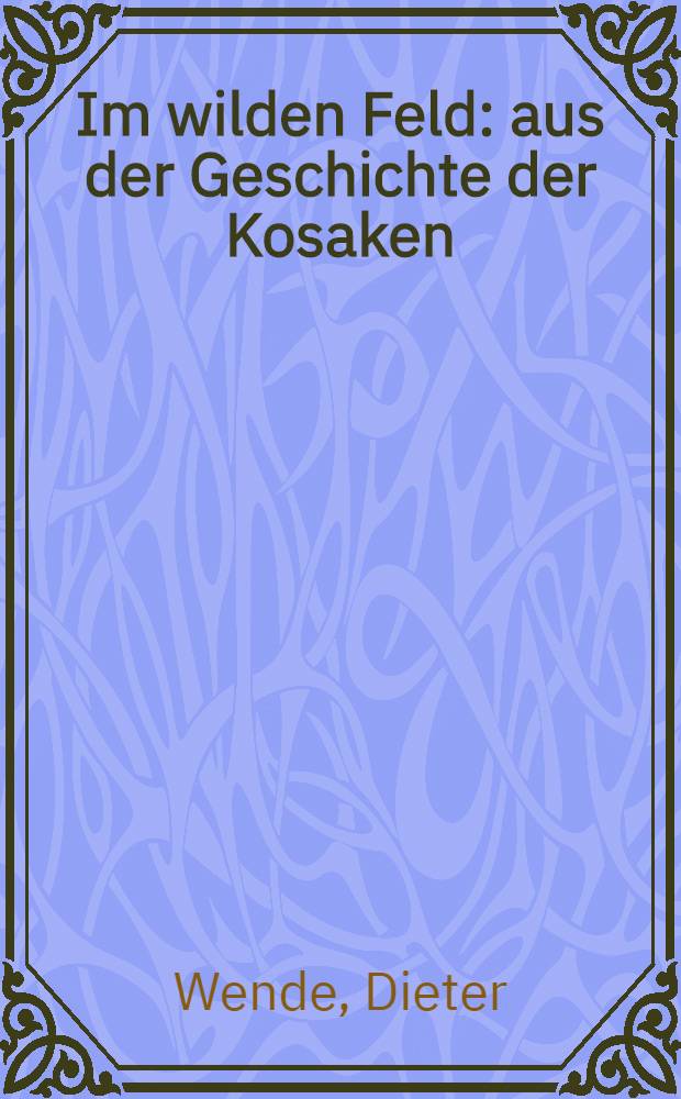Im wilden Feld : aus der Geschichte der Kosaken = В диком поле: из истории козаков