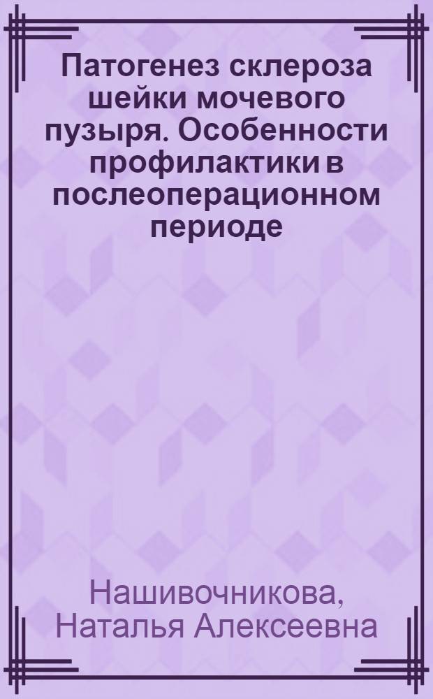 Патогенез склероза шейки мочевого пузыря. Особенности профилактики в послеоперационном периоде : автореф. на соиск. уч. степ. к. м. н. : специальность 14.01.23 <Урология>