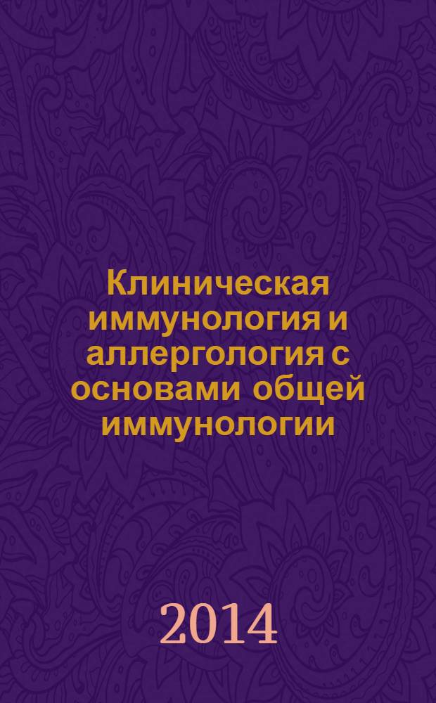 Клиническая иммунология и аллергология с основами общей иммунологии : учебник для студентов учреждений высшего профессионального образования, обучающихся по специальностям 31.05.01 "Лечебное дело", 31.05.02 "Педиатрия" по дисциплине "Общая и клиническая иммунология", по специальностям 30.05.01 "Медицинская биохимия", 30.05.02 "Медицинская биофизика", 30.05.03 "Медицинская кибернетика" по дисциплине "Иммунология"