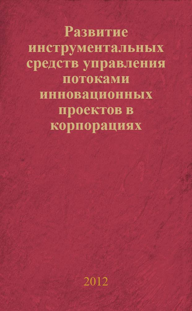 Развитие инструментальных средств управления потоками инновационных проектов в корпорациях : автореф. дис. на соиск. уч. степ. д. э. н. : специальность 08.00.13 <Математические и инструментальные методы экономики>
