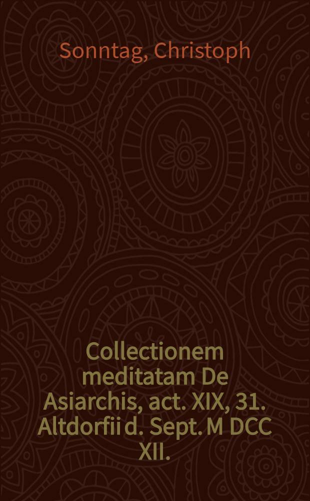 Collectionem meditatam De Asiarchis, act. XIX, 31. Altdorfii d. Sept. M DCC XII.