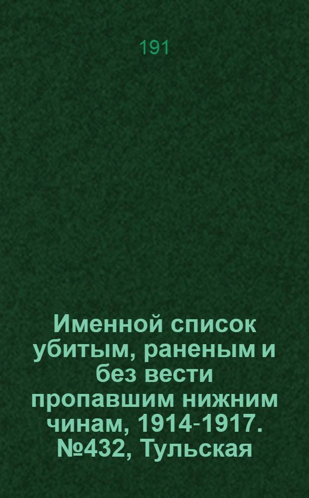 Именной список убитым, раненым и без вести пропавшим нижним чинам, [1914-1917]. № 432, Тульская, Уфимская, Харьковская и Херсонская губернии