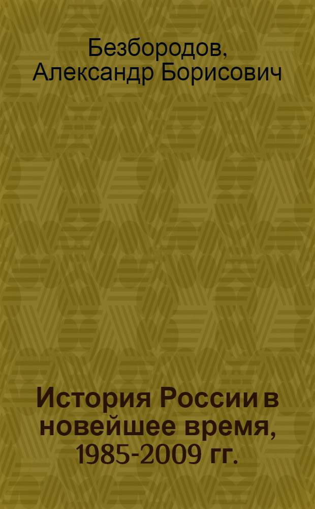 История России в новейшее время, 1985-2009 гг. : учебник : для бакалавров высших учебных заведений по направлениям: история, архивоведение-документоведение