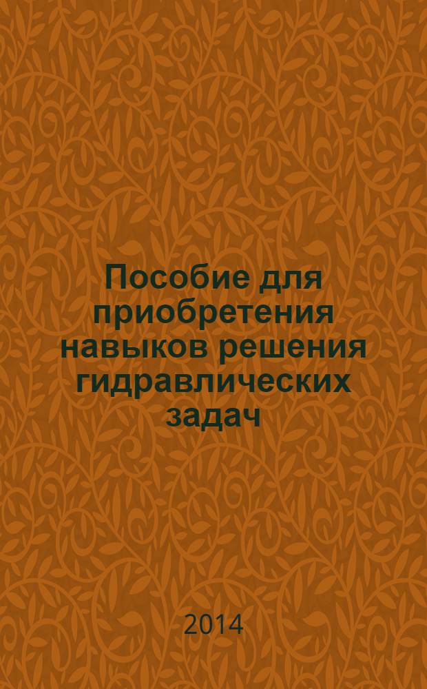 Пособие для приобретения навыков решения гидравлических задач : учебное пособие для студентов высших учебных заведений для подготовки уровня бакалавриата по направлению 260200.62 "Продукты питания животного происхождения" и для подготовки уровня магистра по направлению 260200.68