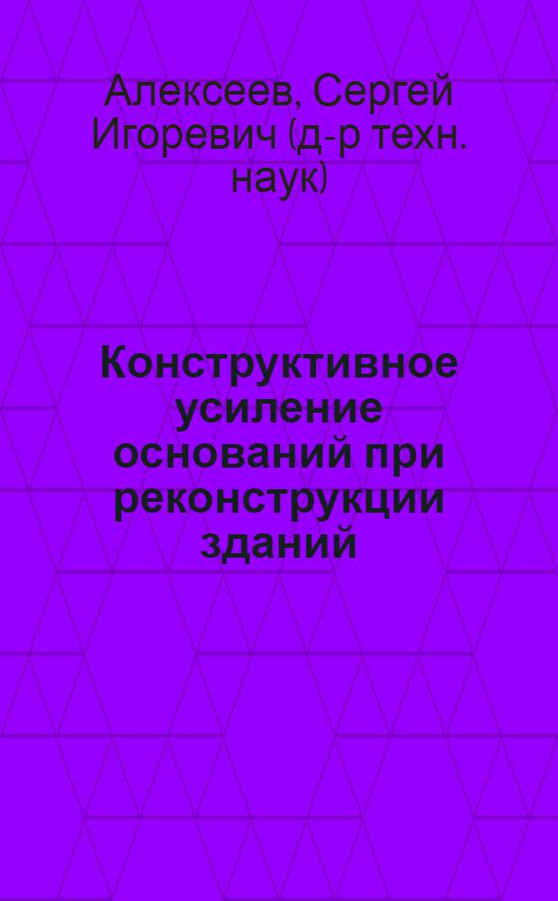 Конструктивное усиление оснований при реконструкции зданий : монография