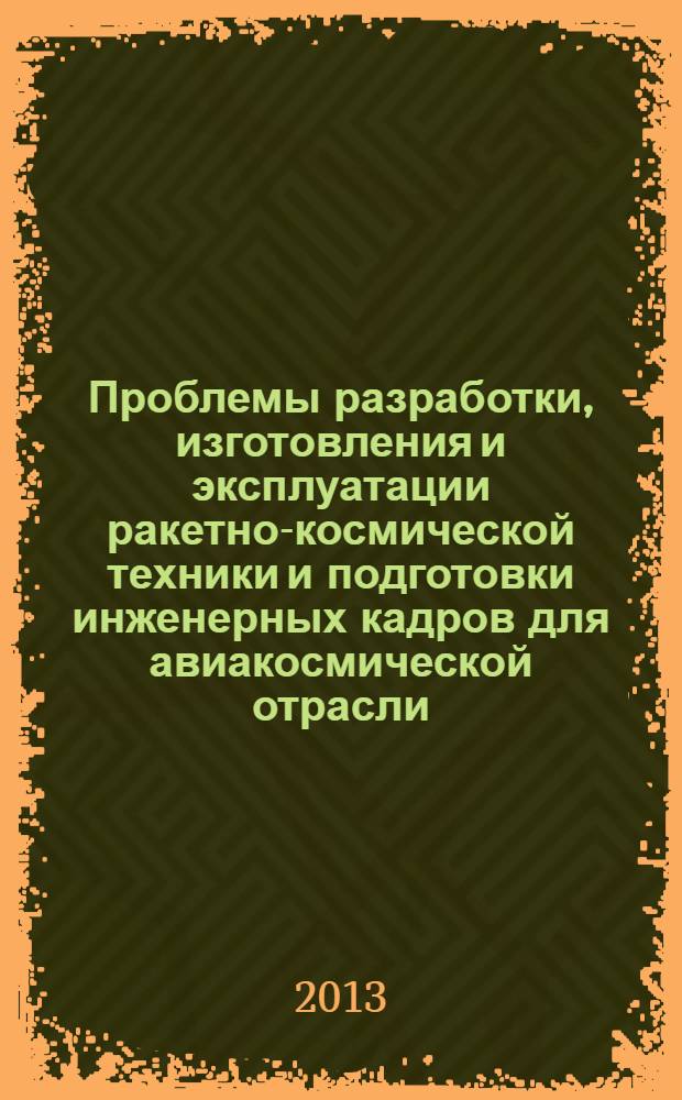 Проблемы разработки, изготовления и эксплуатации ракетно-космической техники и подготовки инженерных кадров для авиакосмической отрасли : материалы VIII Всероссийской научной конференции, посвященной памяти главного конструктора ПО "Полет" А. С. Клинышкова