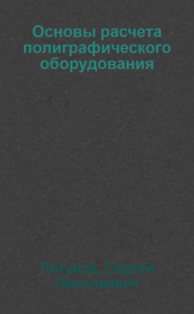 Основы расчета полиграфического оборудования : монография