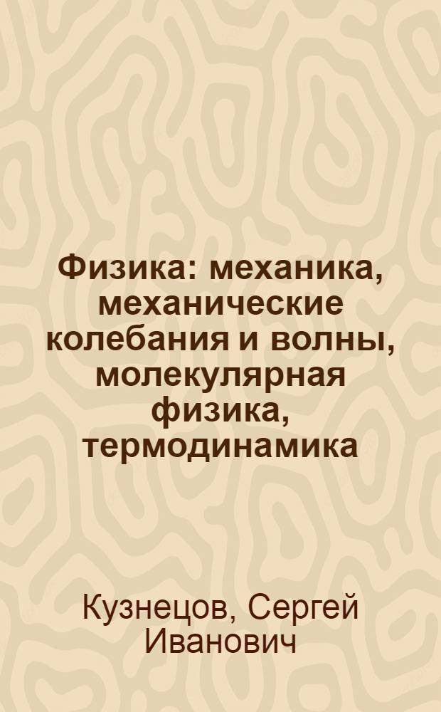 Физика : механика, механические колебания и волны, молекулярная физика, термодинамика : учебное пособие : для студентов высших учебных заведений, обучающихся по техническим направлениям подготовки и специальностям