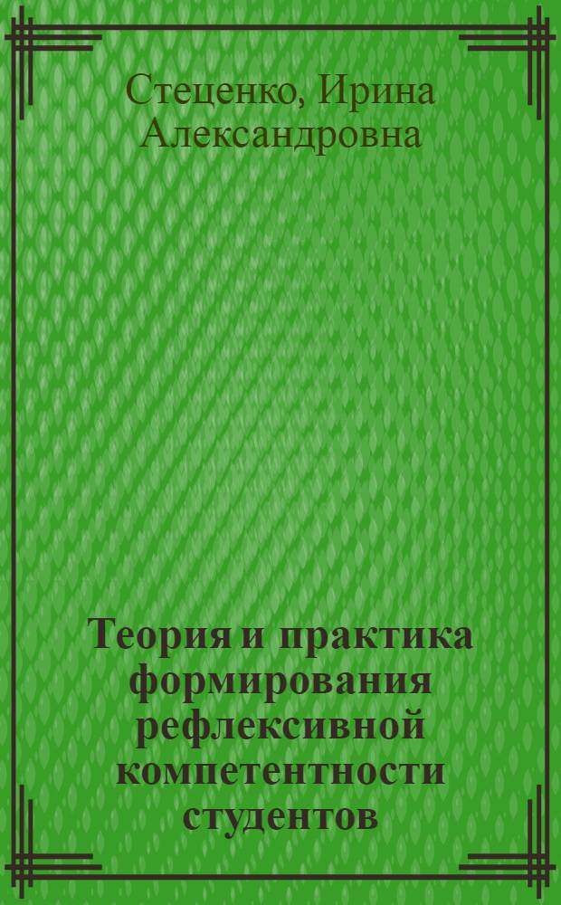 Теория и практика формирования рефлексивной компетентности студентов