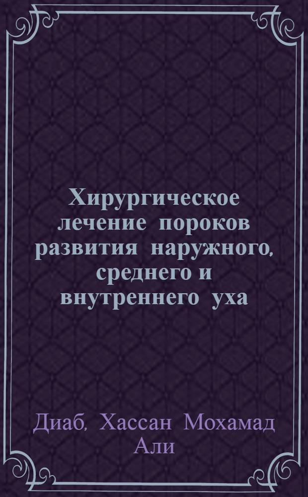 Хирургическое лечение пороков развития наружного, среднего и внутреннего уха : автореф. на соиск. уч. степ. д. м. н. : специальность 14.01.03 <Болезни уха, горла и носа>