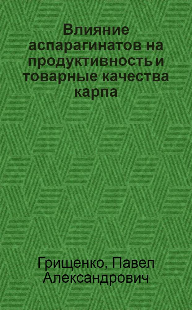 Влияние аспарагинатов на продуктивность и товарные качества карпа : автореф. дис. на соиск. уч. степ. к. с.-х. н. : специальность 06.02.08 <Кормопроизводство, кормление сельскохозяйственных животных и технология кормов>