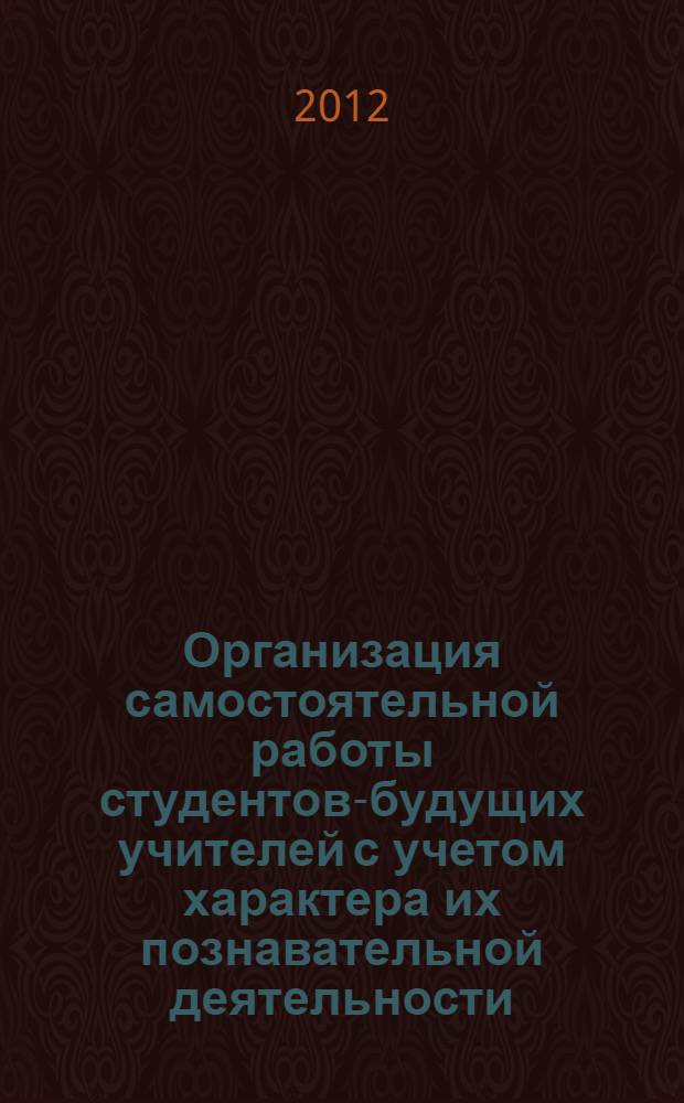 Организация самостоятельной работы студентов-будущих учителей с учетом характера их познавательной деятельности : автореф. на соиск. уч. степ. к. п. н. : специальность 13.00.08 <Теория и методика профессионального образования>