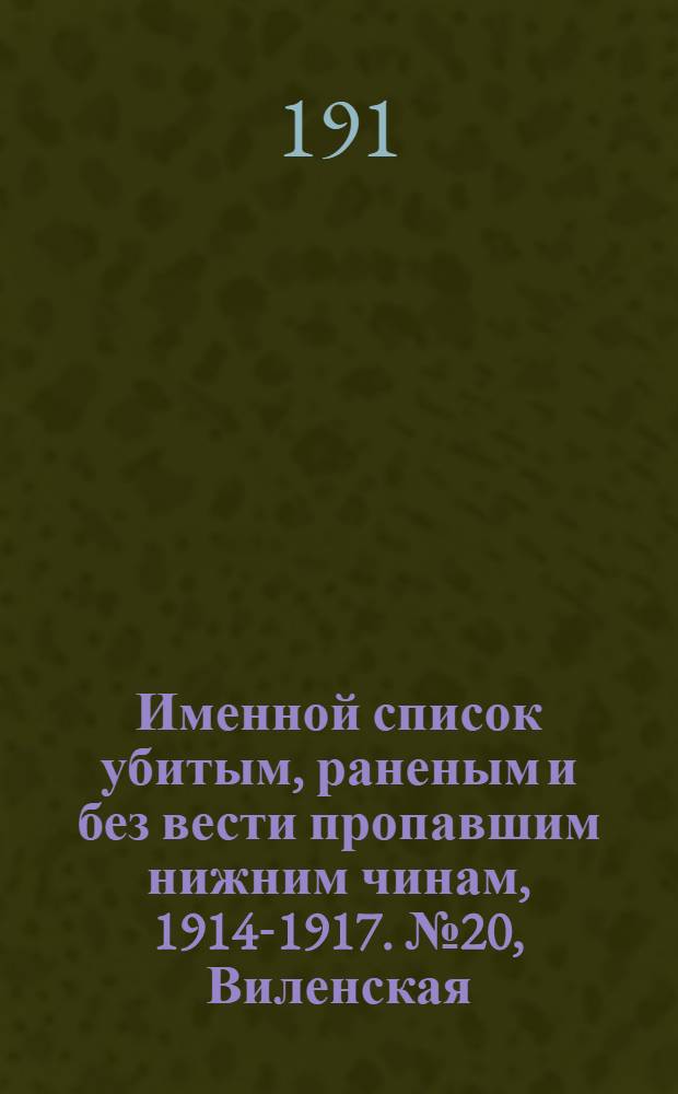 Именной список убитым, раненым и без вести пропавшим нижним чинам, [1914-1917]. № 20, Виленская, Витебская, Владимирская, Вологодская, Волынская, Вятская и Гродненская губернии, Область Войска Донского, Екатеринославская, Казанская, Калишская, Калужская, Киевская, Ковенская и Костромская губернии