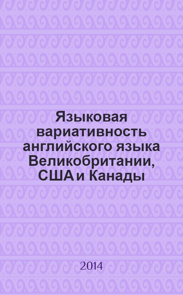 Языковая вариативность английского языка Великобритании, США и Канады : монография