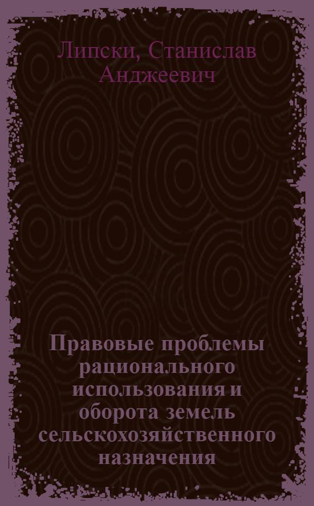 Правовые проблемы рационального использования и оборота земель сельскохозяйственного назначения : монография