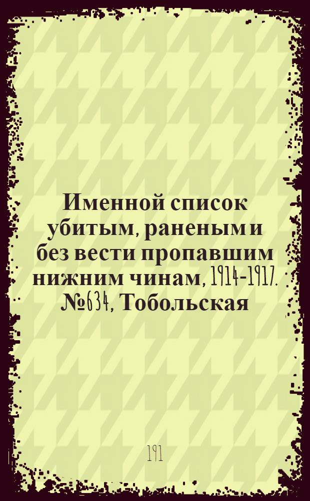 Именной список убитым, раненым и без вести пропавшим нижним чинам, [1914-1917]. № 634, Тобольская, Томская, Тульская, Уфимская, Харьковская и Херсонская губернии