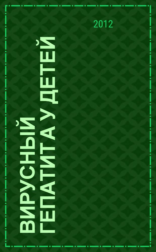 Вирусный гепатит А у детей : учебное пособие для студентов 5-6-го курсов специальности 060101 "Лечебное дело" и 060103 "Педиатрия"