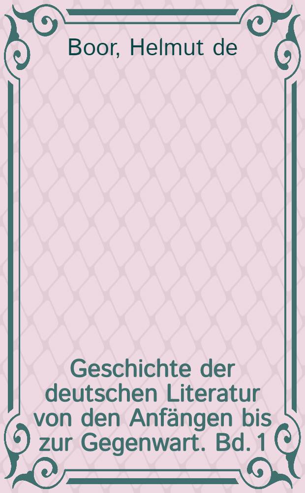 Geschichte der deutschen Literatur von den Anfängen bis zur Gegenwart. Bd. 1 : Der deutsche Literatur