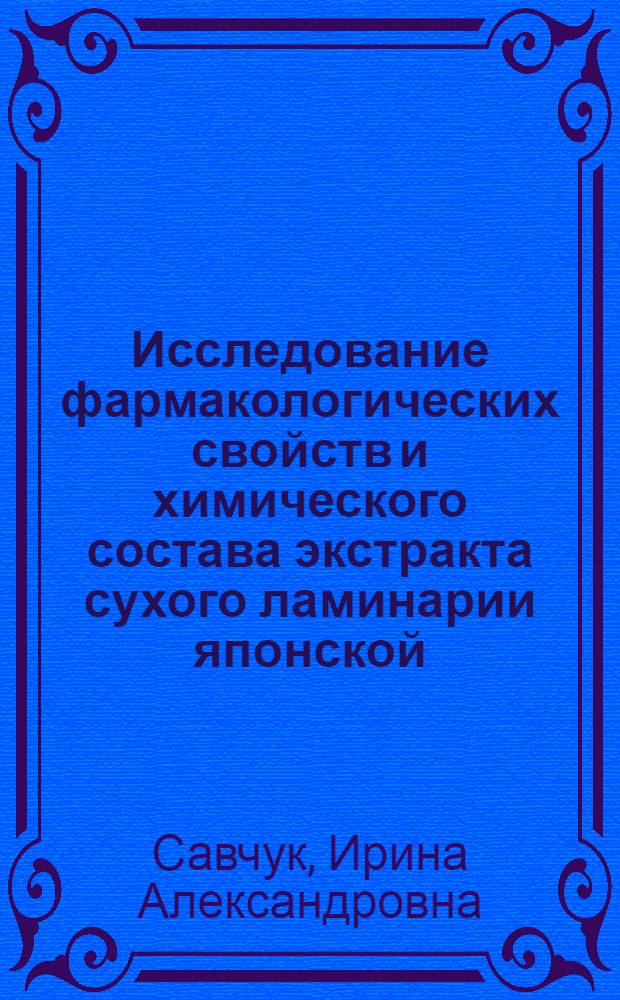 Исследование фармакологических свойств и химического состава экстракта сухого ламинарии японской : автореф. дис. на соиск. уч. степ. к. б. н. : специальность 14.03.06 <Фармакология, клиническая фармакология>