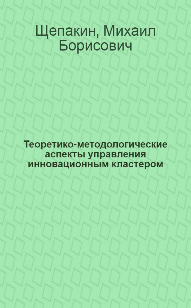 Теоретико-методологические аспекты управления инновационным кластером : монография