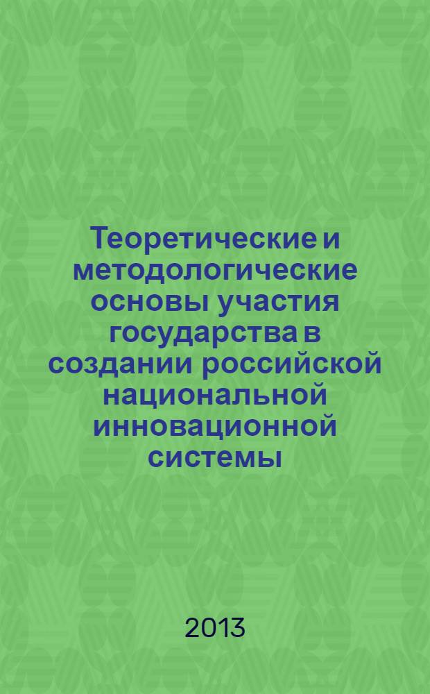 Теоретические и методологические основы участия государства в создании российской национальной инновационной системы : монография