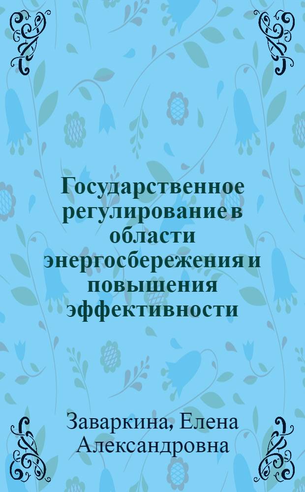 Государственное регулирование в области энергосбережения и повышения эффективности. Выполнение требований Федерального закона N° 261-ФЗ : учебное пособие : для студентов и аспирантов инженерных направлений подготовки и слушателей программ дополнительного профессионального образования
