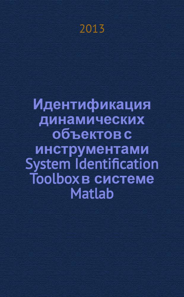 Идентификация динамических объектов с инструментами System Identification Toolbox в системе Matlab : учебное пособие к лабораторным работам