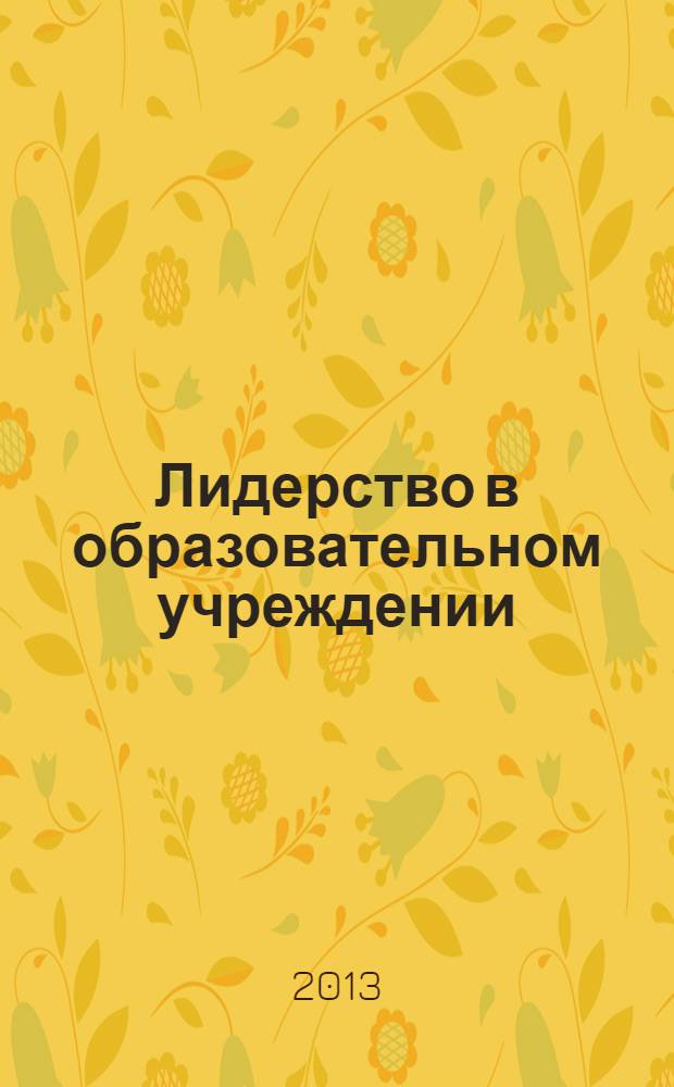 Лидерство в образовательном учреждении : учебное пособие : для студентов, обучающихся по направлению "Организационно-управленческая деятельность в образовательном учреждении"