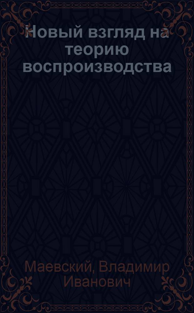 Новый взгляд на теорию воспроизводства : монография
