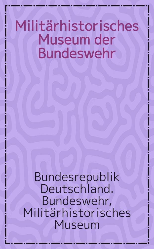 Militärhistorisches Museum der Bundeswehr = The Bundeswehr museum of military history : exhibition guide