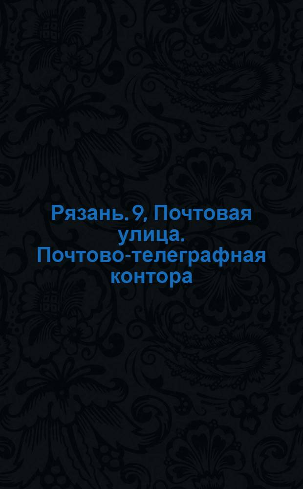Рязань. 9, Почтовая улица. Почтово-телеграфная контора : почтовая карточка