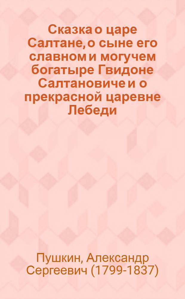 Сказка о царе Салтане, о сыне его славном и могучем богатыре Гвидоне Салтановиче и о прекрасной царевне Лебеди : для младшего школьного возраста