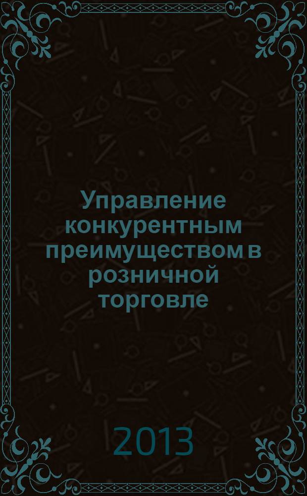 Управление конкурентным преимуществом в розничной торговле : монография