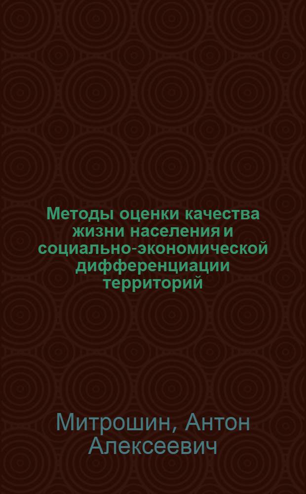 Методы оценки качества жизни населения и социально-экономической дифференциации территорий (на примере Московской области) : автореф. дис. на соиск. уч. степ. к. э. н. : специальность 08.00.05 <Экономика и управление народным хозяйством по отраслям и сферам деятельности>