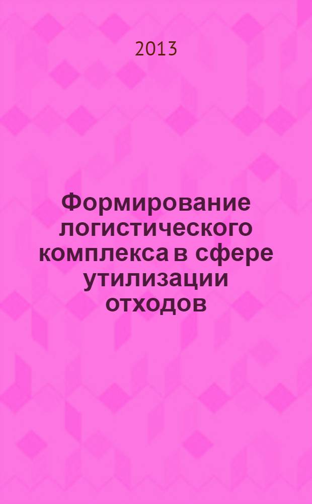 Формирование логистического комплекса в сфере утилизации отходов (на примере лесного хозяйства и деревообработки) : автореф. дис. на соиск. уч. степ. к. э. н. : специальность 08.00.05 <Экономика и управление народным хозяйством по отраслям и сферам деятельности>