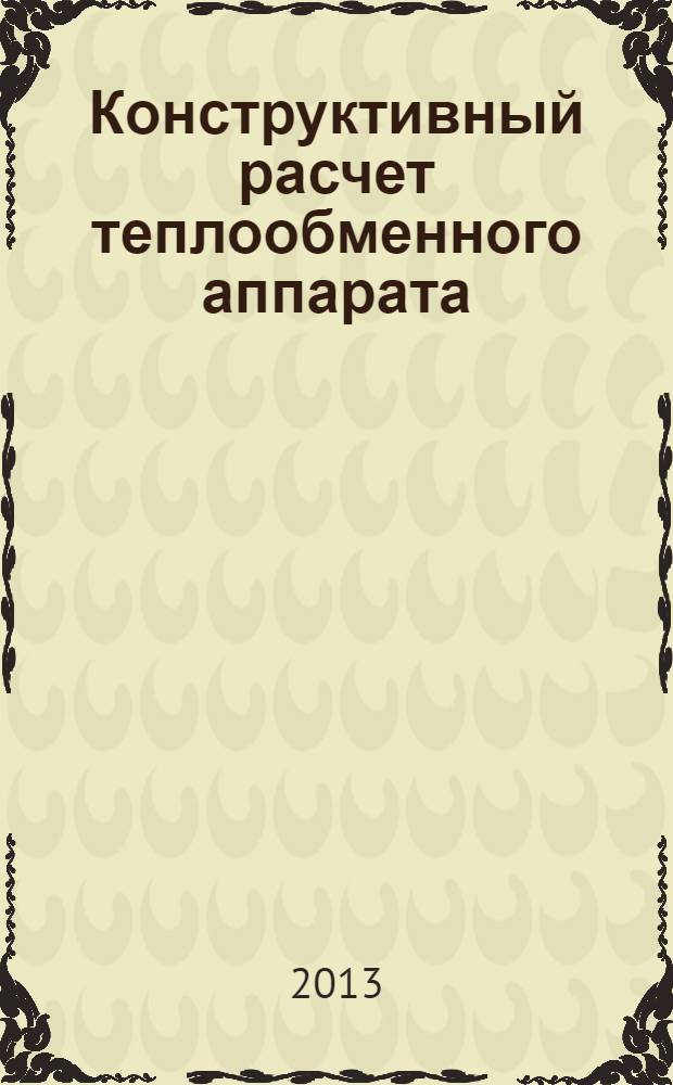 Конструктивный расчет теплообменного аппарата : учебное пособие для студентов, обучающихся по направлениям 140100.62 "Теплотехника и теплоэнергетика", 140400.62 "Электроэнергетика и электроника"