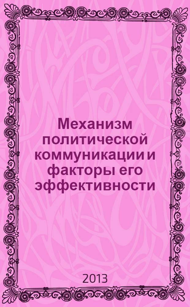Механизм политической коммуникации и факторы его эффективности: теоретико-методологический анализ : автореф. дис. на соиск. учен. степ. к.полит.н. : специальность 23.00.01 <Теория политики, история и методология политической науки>