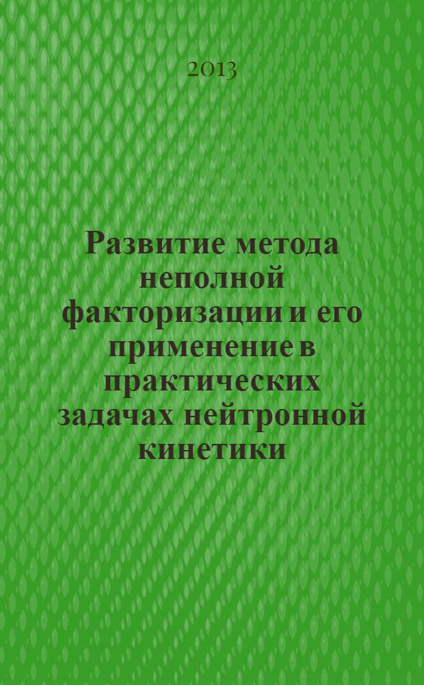 Развитие метода неполной факторизации и его применение в практических задачах нейтронной кинетики : автореф. дис. на соиск. учен. степ. к.ф.-м.н. : специальность 05.13.18 <Математическое моделирование, численные методы и комплексы программ>