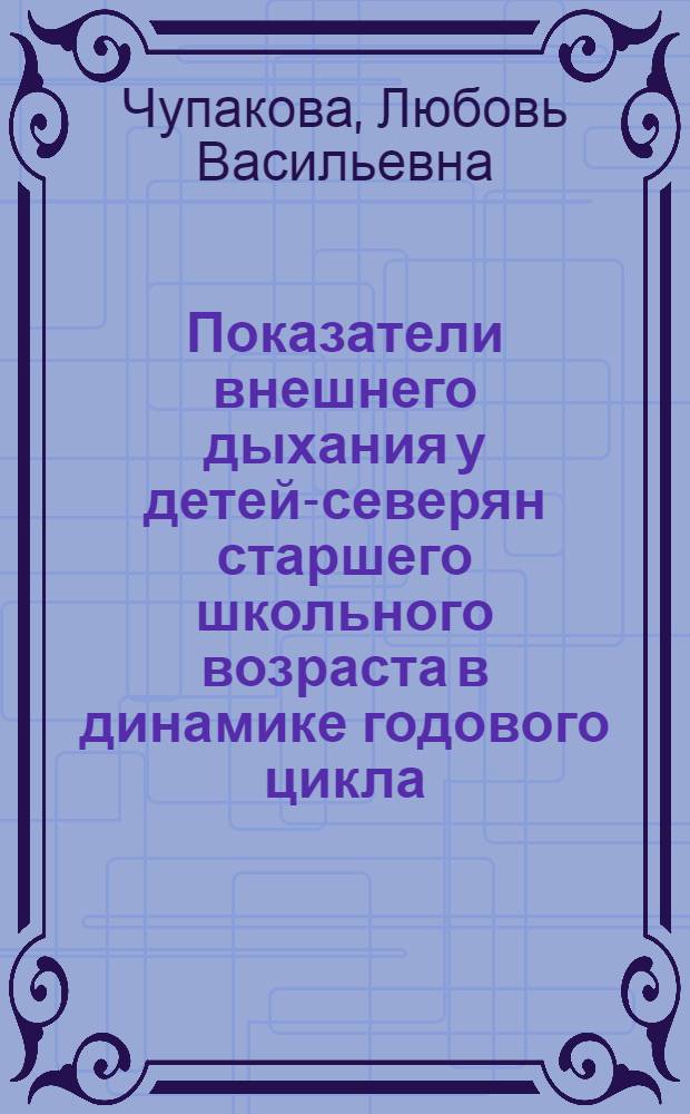 Показатели внешнего дыхания у детей-северян старшего школьного возраста в динамике годового цикла : автореф. дис. на соиск. учен. степ. к.б.н. : специальность 03.03.01 <Физиология>