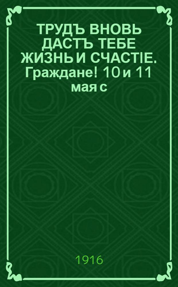 ТРУДЪ ВНОВЬ ДАСТЪ ТЕБЕ ЖИЗНЬ И СЧАСТIЕ. Граждане! 10 и 11 мая с/г. выпускается газета-летучка, организуется кружечный сборъ для нашихъ трудовыхъ артелей-инвалидовъ. Помогите Обществу Трудовой Помощи Инвалидамъ Мiровой войны! : плакат