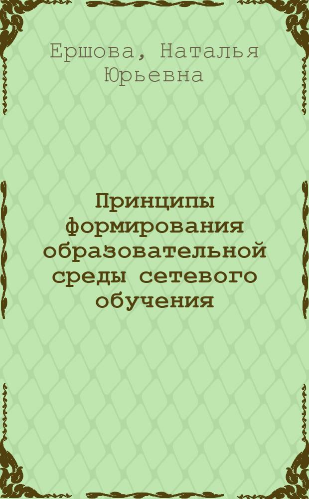 Принципы формирования образовательной среды сетевого обучения : монография