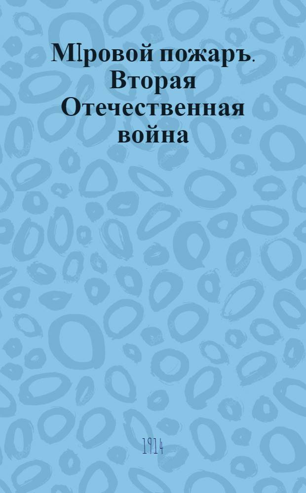 Мiровой пожаръ. Вторая Отечественная война