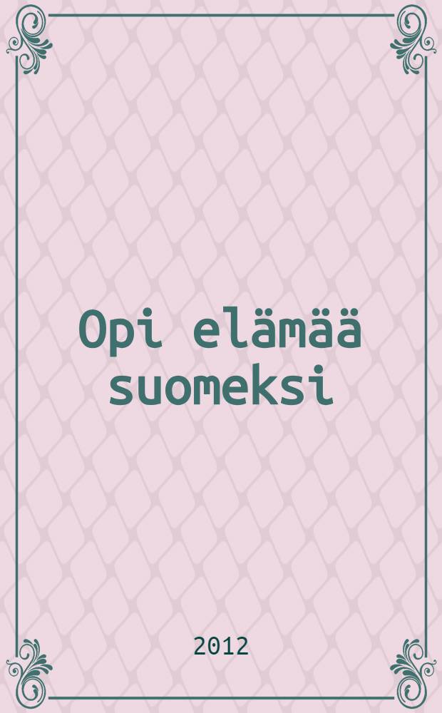 Opi elämää suomeksi : учебное пособие
